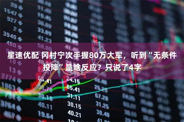 星速优配 冈村宁次手握80万大军,听到“无条件投降”是啥反应?只说了4字